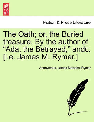 Book cover for The Oath; Or, the Buried Treasure. by the Author of ADA, the Betrayed, Andc. [I.E. James M. Rymer.]