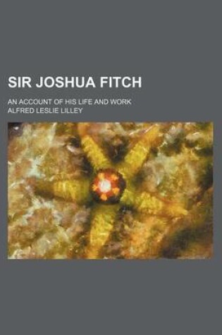 Cover of Sir Joshua Fitch; An Account of His Life and Work