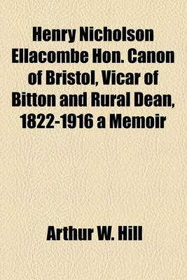 Book cover for Henry Nicholson Ellacombe Hon. Canon of Bristol, Vicar of Bitton and Rural Dean, 1822-1916 a Memoir