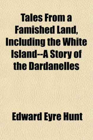 Cover of Tales from a Famished Land, Including the White Island--A Story of the Dardanelles