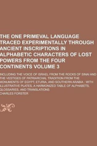 Cover of The One Primeval Language Traced Experimentally Through Ancient Inscriptions in Alphabetic Characters of Lost Powers from the Four Continents; Includi