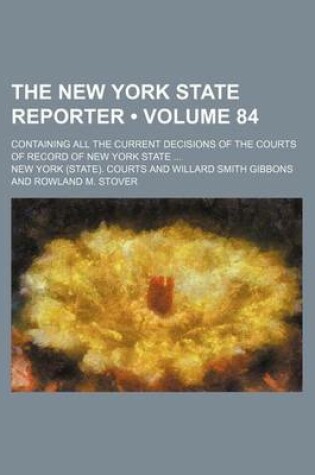 Cover of The New York State Reporter (Volume 84); Containing All the Current Decisions of the Courts of Record of New York State