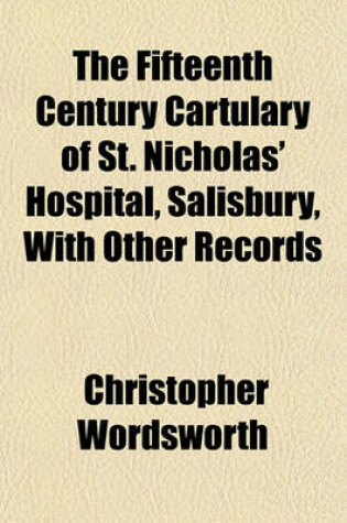 Cover of The Fifteenth Century Cartulary of St. Nicholas' Hospital, Salisbury, with Other Records