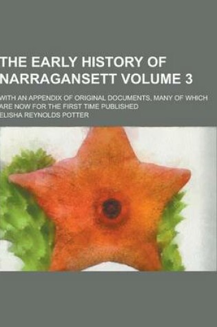 Cover of The Early History of Narragansett; With an Appendix of Original Documents, Many of Which Are Now for the First Time Published Volume 3