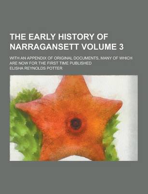 Book cover for The Early History of Narragansett; With an Appendix of Original Documents, Many of Which Are Now for the First Time Published Volume 3