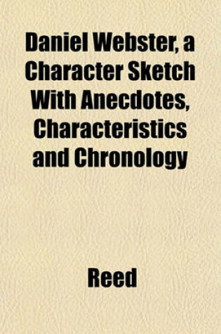 Cover of Daniel Webster, a Character Sketch with Anecdotes, Characteristics and Chronology