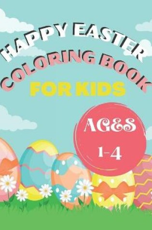 Cover of Happy Easter Coloring Book for Kids Ages 1-4