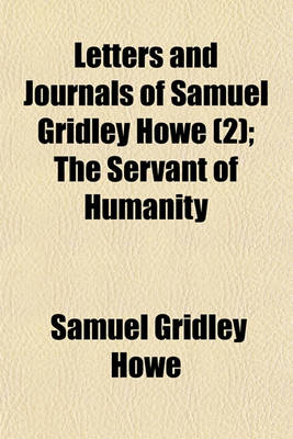 Book cover for Letters and Journals of Samuel Gridley Howe (Volume 2); The Servant of Humanity