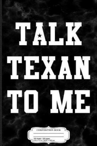 Cover of Talk Texan to Me Composition Notebook