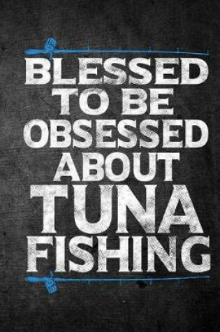 Cover of Blessed To Be Obsessed About Tuna Fishing
