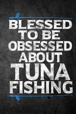 Book cover for Blessed To Be Obsessed About Tuna Fishing