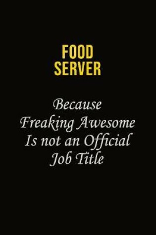 Cover of Food Server Because Freaking Asweome Is Not An Official Job Title