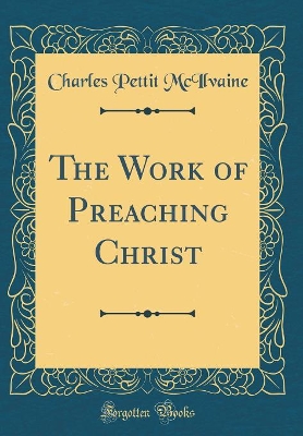 Book cover for The Work of Preaching Christ (Classic Reprint)