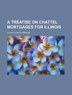 Book cover for A Treatise on Chattel Mortgages for Illinois