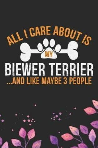 Cover of All I Care About Is My Biewer Terrier and Like Maybe 3 people