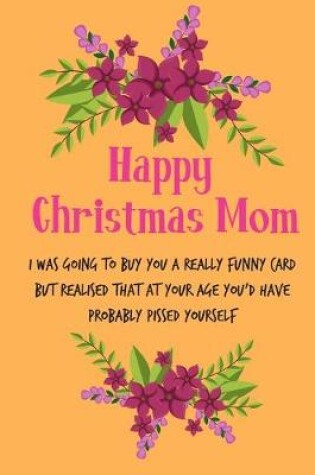 Cover of Happy Christmas Mom, I Was Going To Buy You A Really Funny Card