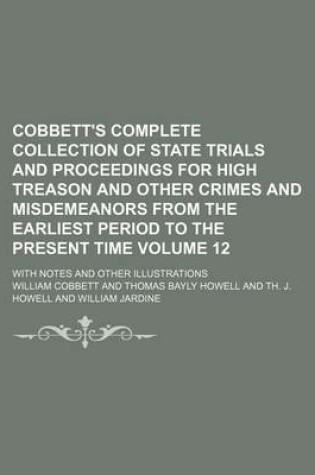 Cover of Cobbett's Complete Collection of State Trials and Proceedings for High Treason and Other Crimes and Misdemeanors from the Earliest Period to the Present Time Volume 12; With Notes and Other Illustrations