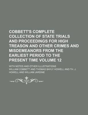 Book cover for Cobbett's Complete Collection of State Trials and Proceedings for High Treason and Other Crimes and Misdemeanors from the Earliest Period to the Present Time Volume 12; With Notes and Other Illustrations