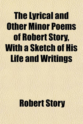 Book cover for The Lyrical and Other Minor Poems of Robert Story, with a Sketch of His Life and Writings