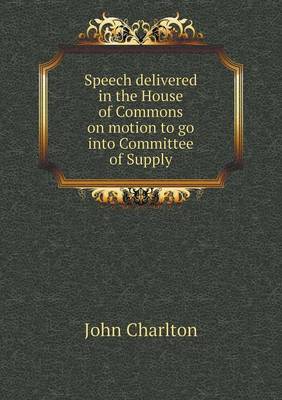 Book cover for Speech delivered in the House of Commons on motion to go into Committee of Supply