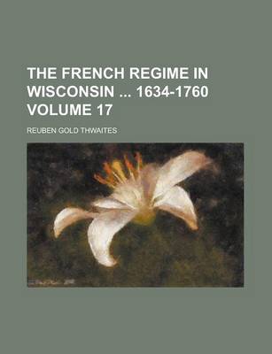 Book cover for The French Regime in Wisconsin 1634-1760 Volume 17