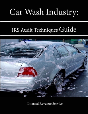 Book cover for Car Wash Industry: IRS Audit Techniques Guide