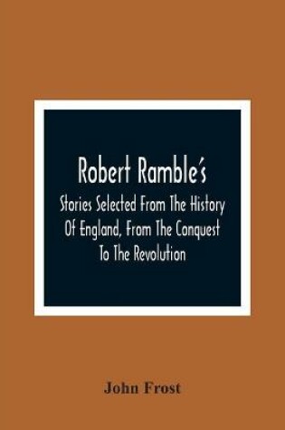 Cover of Robert Ramble'S; Stories Selected From The History Of England, From The Conquest To The Revolution