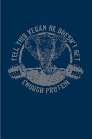 Cover of Tell This Vegan He Doesn't Get Enough Protein
