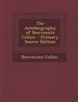 Book cover for The Autobiography of Benvenuto Cellini - Primary Source Edition