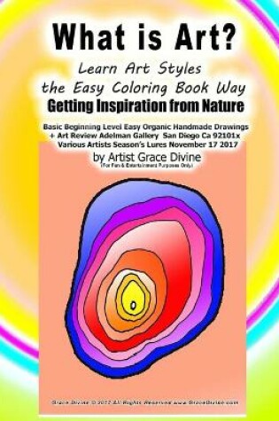 Cover of What is Art? Learn Art Styles the Easy Coloring Book Way Getting Inspiration from Nature Basic Beginning Level Easy Organic Handmade Drawings