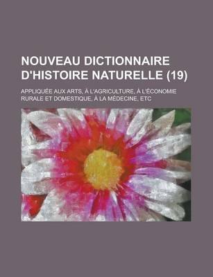 Book cover for Nouveau Dictionnaire D'Histoire Naturelle (19); Appliqu E Aux Arts, L'Agriculture, L' Conomie Rurale Et Domestique, La M Decine, Etc