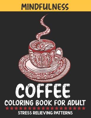 Book cover for Mindfulness Coffee Coloring Book For Adult Stress Relieving Patterns