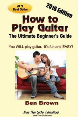 Cover of How To Play Guitar; The Ultimate Beginner's Guide, 2016 Edition