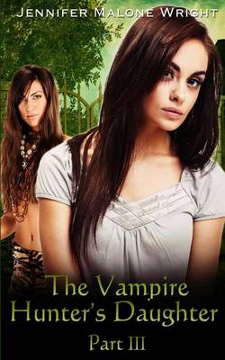 The Vampire Hunter's Daughter Part by Jennifer Malone Wright