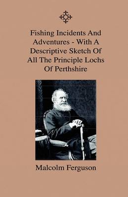 Book cover for Fishing Incidents And Adventures - With A Descriptive Sketch Of All The Principle Lochs Of Perthshire - Also A Day On Loch Doon And Lochindore, The Dee, Tweed And Findhorn