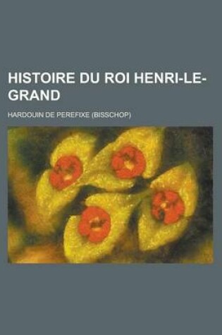 Cover of Histoire Du Roi Henri-Le-Grand