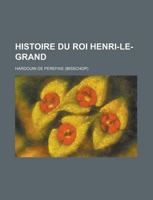 Book cover for Histoire Du Roi Henri-Le-Grand