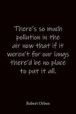 Book cover for There's so much pollution in the air now that if it weren't for our lungs there'd be no place to put it all. Robert Orben
