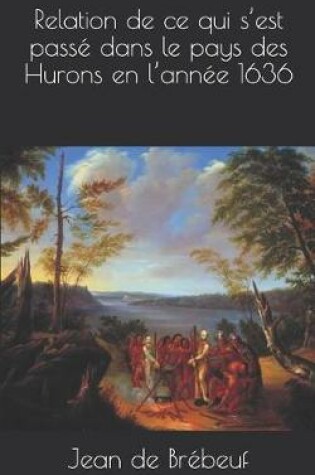 Cover of Relation de Ce Qui s'Est Pass  Dans Le Pays Des Hurons En l'Ann e 1636