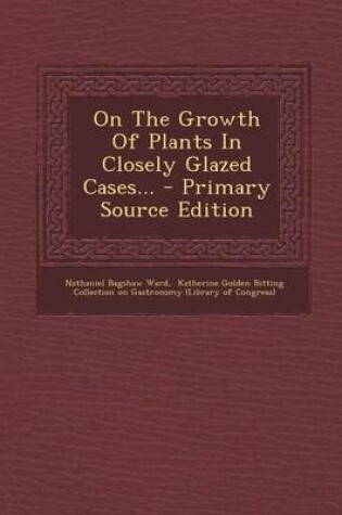 Cover of On the Growth of Plants in Closely Glazed Cases... - Primary Source Edition