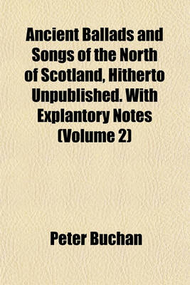 Book cover for Ancient Ballads and Songs of the North of Scotland, Hitherto Unpublished. with Explantory Notes (Volume 2)