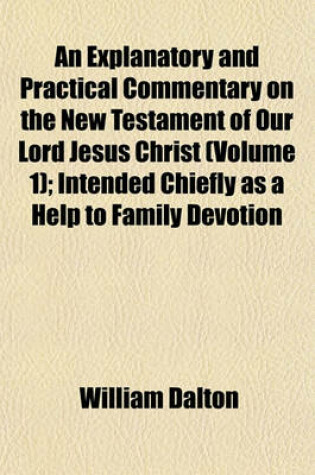 Cover of An Explanatory and Practical Commentary on the New Testament of Our Lord Jesus Christ (Volume 1); Intended Chiefly as a Help to Family Devotion