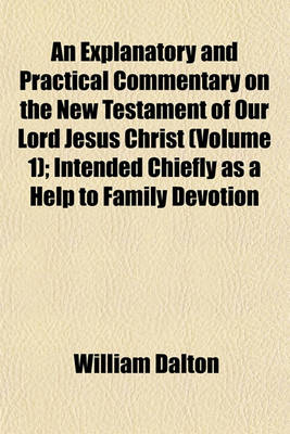 Book cover for An Explanatory and Practical Commentary on the New Testament of Our Lord Jesus Christ (Volume 1); Intended Chiefly as a Help to Family Devotion