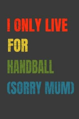 Cover of I Only Live For Handball (Sorry Mum)