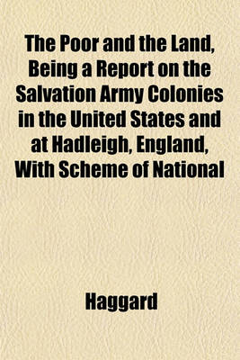 Book cover for The Poor and the Land, Being a Report on the Salvation Army Colonies in the United States and at Hadleigh, England, with Scheme of National