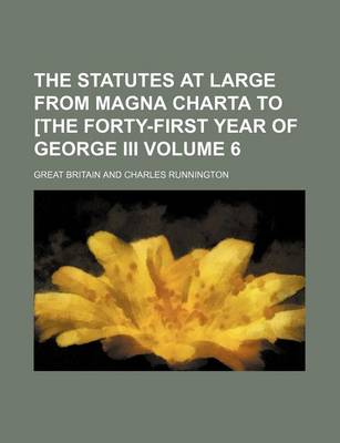 Book cover for The Statutes at Large from Magna Charta to [The Forty-First Year of George III Volume 6