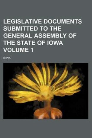 Cover of Legislative Documents Submitted to the General Assembly of the State of Iowa Volume 1