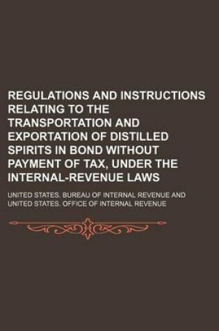 Cover of Regulations and Instructions Relating to the Transportation and Exportation of Distilled Spirits in Bond Without Payment of Tax, Under the Internal-Revenue Laws