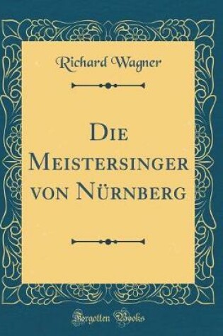 Cover of Die Meistersinger Von Nurnberg (Classic Reprint)