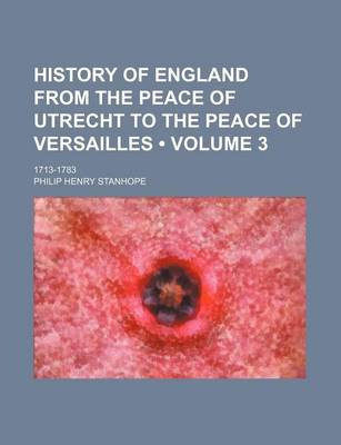 Book cover for History of England from the Peace of Utrecht to the Peace of Versailles (Volume 3); 1713-1783